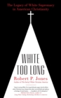 Image for White Too Long : The Legacy of White Supremacy in American Christianity