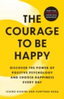 Image for The courage to be happy: the bestselling Japanese phenomenon that gives you the freedom to create the life you desire