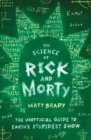 Image for The science of Rick and Morty: the unofficial guide to Earth&#39;s stupidest show