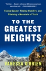 Image for To the greatest heights: facing danger, finding humility, and climbing a mountain of truth : a memoir
