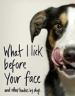Image for What I Lick Before Your Face : And Other Haikus by Dogs