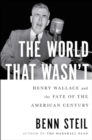 Image for The World That Wasn&#39;t : Henry Wallace and the Fate of the American Century