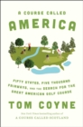 Image for A course called America  : fifty states, five thousand fairways, and the search for the great American golf course