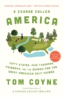 Image for A course called America  : fifty states, five thousand fairways, and the search for the great American golf course