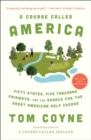 Image for A Course Called America: Fifty States, Five Thousand Fairways, and the Search for the Great American Golf Course
