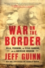 Image for War on the border  : Villa, Pershing, the Texas Rangers, and an American invasion