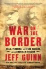 Image for War on the Border: Villa, Pershing, the Texas Rangers, and an American Invasion