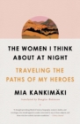 Image for The women I think about at night  : traveling the paths of my heroes