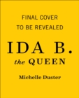Image for Ida B. the queen  : the extraordinary life and legacy of Ida B. Wells