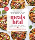 Image for Meals that heal: 100+ everyday anti-inflammatory recipes in 30 minutes or less