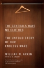 Image for The Generals Have No Clothes: The Untold Story of Our Endless Wars