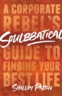 Image for Soulbbatical: a corporate rebel&#39;s guide to finding your best life