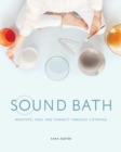 Image for Sound Bath: Meditate, Heal and Connect Through Listening