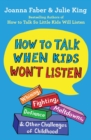 Image for How to Talk When Kids Won&#39;t Listen : Whining, Fighting, Meltdowns, Defiance, and Other Challenges of Childhood