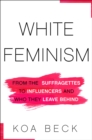 Image for White Feminism : From the Suffragettes to Influencers and Who They Leave Behind