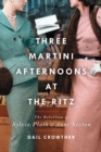 Image for Three-martini afternoons at the Ritz  : the rebellion of Sylvia Plath &amp; Anne Sexton
