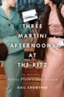 Image for Three-martini afternoons at the Ritz: the rebellion of Sylvia Plath and Anne Sexton