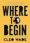 Image for Where to Begin: A Small Book About Your Power to Create Big Change in Our Crazy World