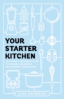Image for Your starter kitchen: the definitive beginner&#39;s guide to stocking, organizing, and cooking in your kitchen