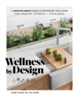 Image for Wellness by Design: A Room-by-Room Guide to Optimizing Your Home for Health, Fitness, and Happiness