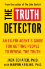 Image for Truth Detector: An Ex-FBI Agent&#39;s Guide for Getting People to Reveal the Truth