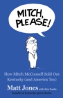 Image for Mitch, Please! : How Mitch McConnell Sold Out Kentucky (and America, Too)