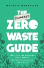 Image for The (almost) zero waste guide: 100+ tips for reducing your waste without changing your life