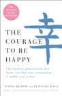 Image for Courage to Be Happy: The Japanese Phenomenon That Shows You That True Contentment Is Within Your Power