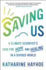 Image for Saving us  : a climate scientist&#39;s case for hope and healing in a divided world