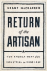Image for Return of the Artisan: How America Went from the Industrial to the Hand Made and You Can Too
