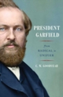 Image for President Garfield : From Radical to Unifier