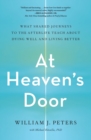 Image for At heaven&#39;s door  : what shared journeys to the afterlife teach about dying well and living better