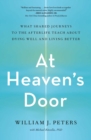 Image for At Heaven&#39;s Door: What Shared Journeys to the Afterlife Teach About Dying Well and Living Better