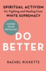 Image for Do Better : Spiritual Activism for Fighting and Healing from White Supremacy