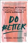 Image for Do better: spiritual activism for fighting and healing from white supremacy