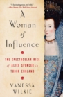 Image for A Woman of Influence: The Spectacular Rise of Alice Spencer in Tudor England