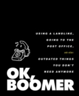 Image for OK, Boomer: Using a Landline, Going to the Post Office, and Other Outdated Things You Don&#39;t Need Anymore