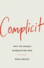 Image for Complicit  : why we enable misbehaving men