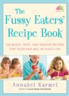 Image for The Fussy Eaters&#39; Recipe Book : 135 Quick, Tasty, and Healthy Recipes that Your Kids Will Actually Eat