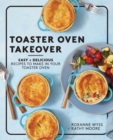 Image for Toaster Oven Takeover : Easy and Delicious Recipes to Make in Your Toaster Oven: A Cookbook