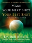 Image for Make Your Next Shot Your Best Shot: The Secret to Playing Great Golf