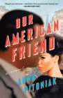Image for Our American Friend : A Novel