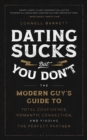 Image for Dating sucks, but you don&#39;t  : the modern guy&#39;s guide to total confidence, romantic connection, and finding the perfect partner