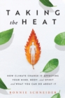Image for Taking the Heat : How Climate Change Is Affecting Your Mind, Body, and Spirit and What You Can Do About It