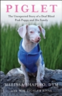 Image for Piglet: The Unexpected Story of a Deaf, Blind, Pink Puppy and His Family