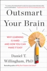 Image for Outsmart Your Brain: Why Learning Is Hard and How You Can Make It Easy