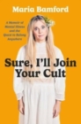 Sure, I'll join your cult  : a memoir of mental illness and the quest to belong anywhere - Bamford, Maria