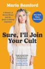 Image for Sure, I&#39;ll Join Your Cult: A Memoir of Mental Illness and the Quest to Belong Anywhere