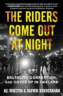 Image for The Riders Come Out at Night : Brutality, Corruption, and Cover-up in Oakland