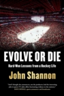 Image for Evolve or Die: Hard-Won Lessons from a Hockey Life